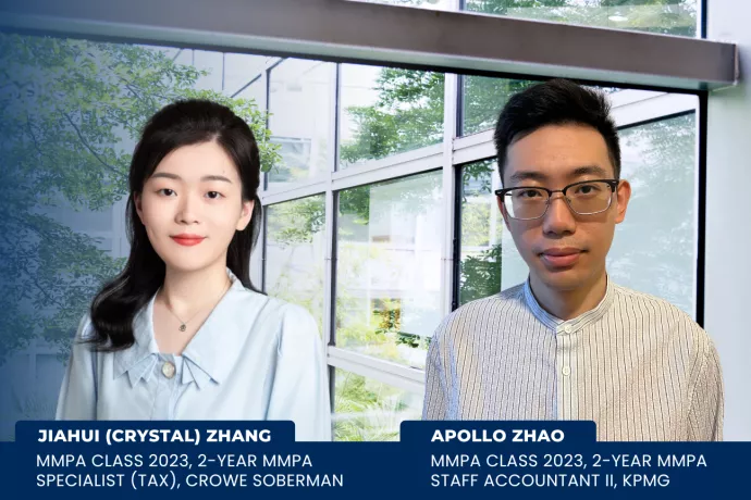 Jiahui (Crystal) Zhang, MMPA Class 2023, 2-Year MMPA Specialist (tax), Crowe Soberman on left; Apollo Zhao, MMPA Class 2023, 2-Year MMPA Staff Accountant II, KPMG on right