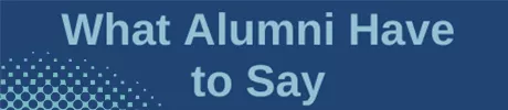 What Alumni Have to Say Header